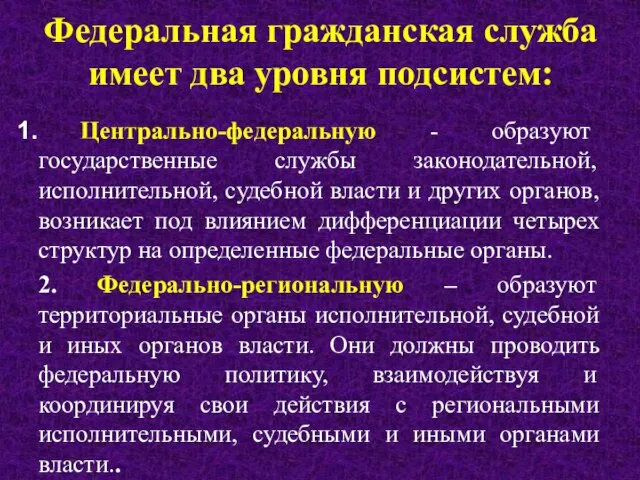 Федеральная гражданская служба имеет два уровня подсистем: Центрально-федеральную - образуют государственные службы