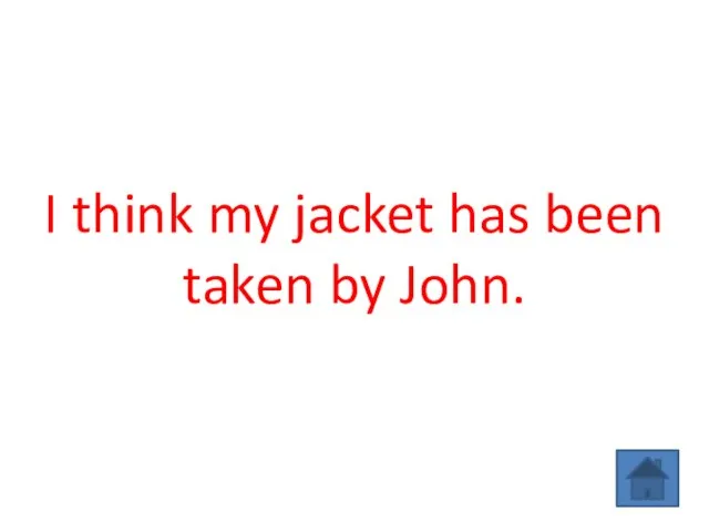 I think my jacket has been taken by John.