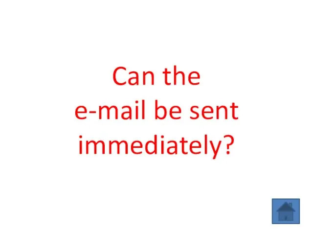 Can the e-mail be sent immediately?