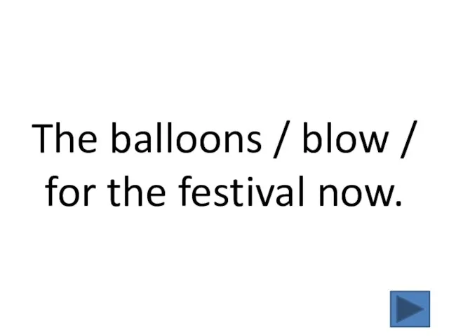 The balloons / blow / for the festival now.