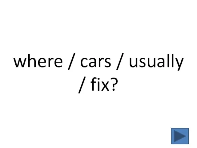 where / cars / usually / fix?
