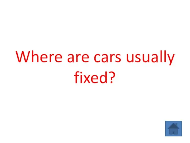 Where are cars usually fixed?