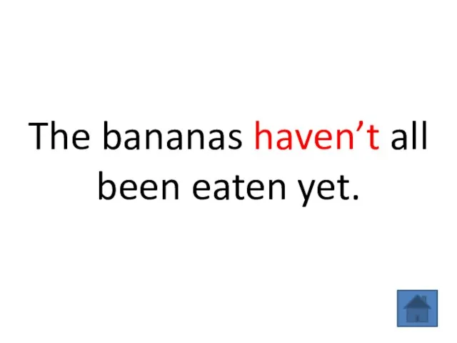 The bananas haven’t all been eaten yet.