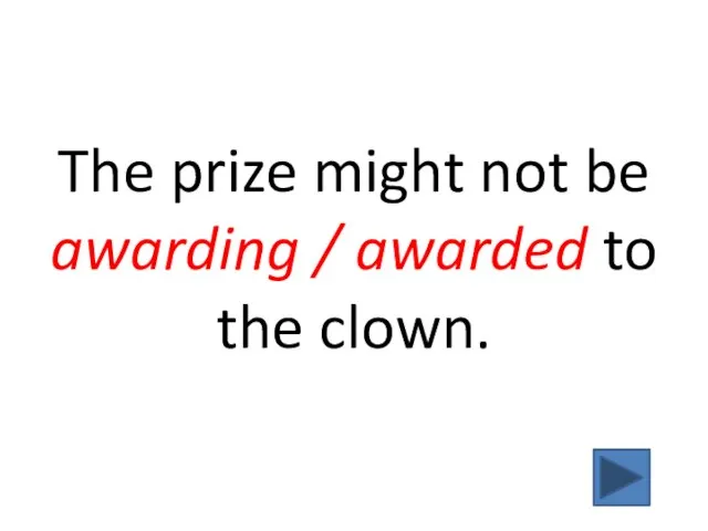 The prize might not be awarding / awarded to the clown.