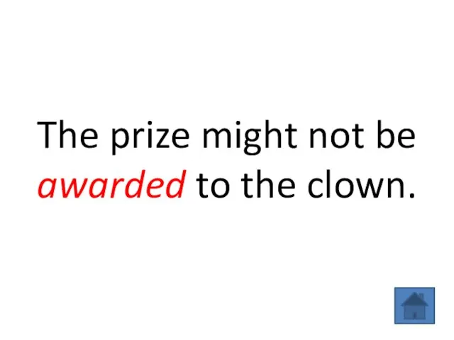 The prize might not be awarded to the clown.
