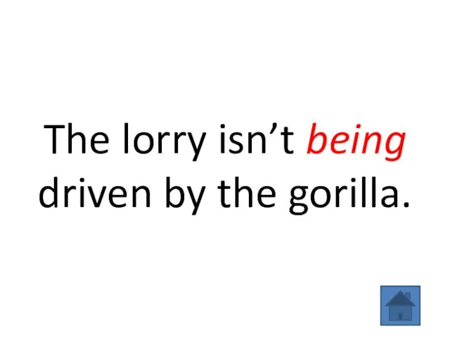 The lorry isn’t being driven by the gorilla.