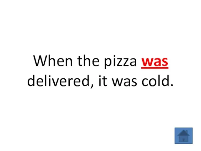 When the pizza was delivered, it was cold.
