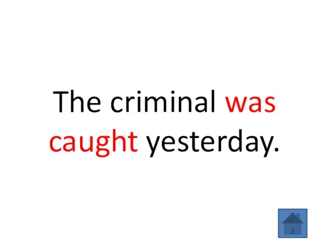 The criminal was caught yesterday.