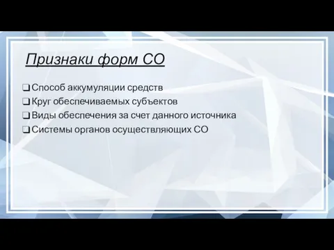 Признаки форм СО Способ аккумуляции средств Круг обеспечиваемых субъектов Виды обеспечения за