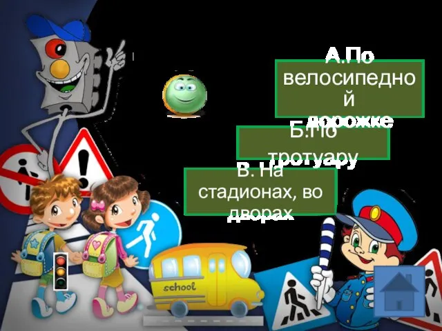 Б.По тротуару А.По велосипедной дорожке В. На стадионах, во дворах Где велосипедисту запрещено движение?