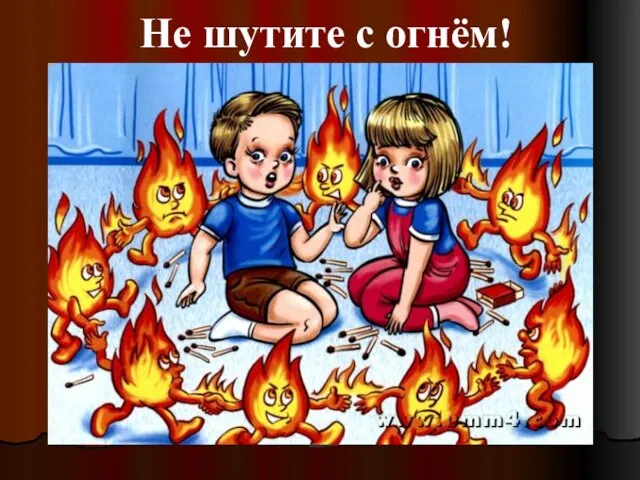 Не шутите с огнём!