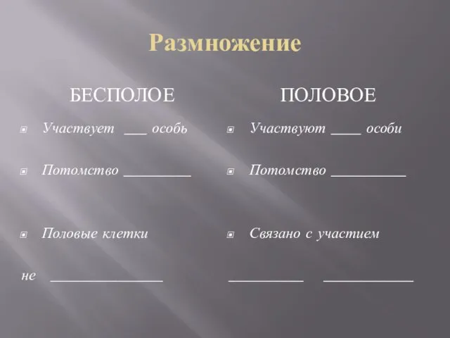 Размножение БЕСПОЛОЕ ПОЛОВОЕ Участвует ___ особь Потомство _________ Половые клетки не _______________