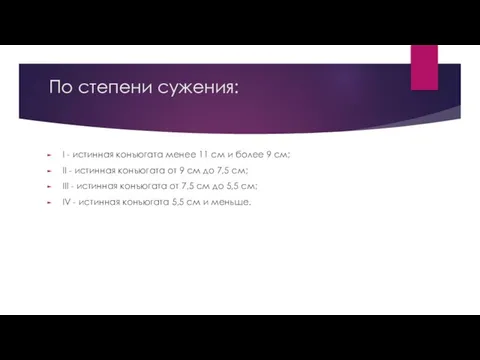 По степени сужения: I - истинная конъюгата менее 11 см и более