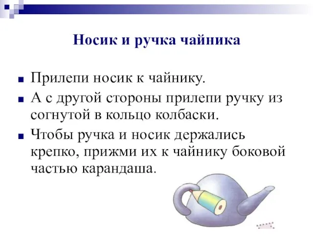 Носик и ручка чайника Прилепи носик к чайнику. А с другой стороны