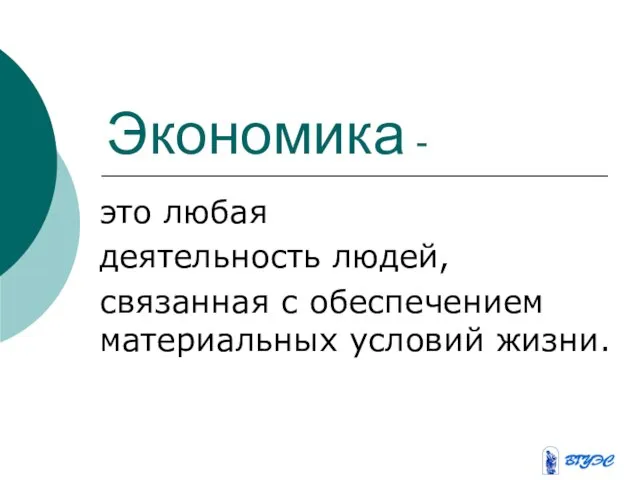 Экономика - это любая деятельность людей, связанная с обеспечением материальных условий жизни.