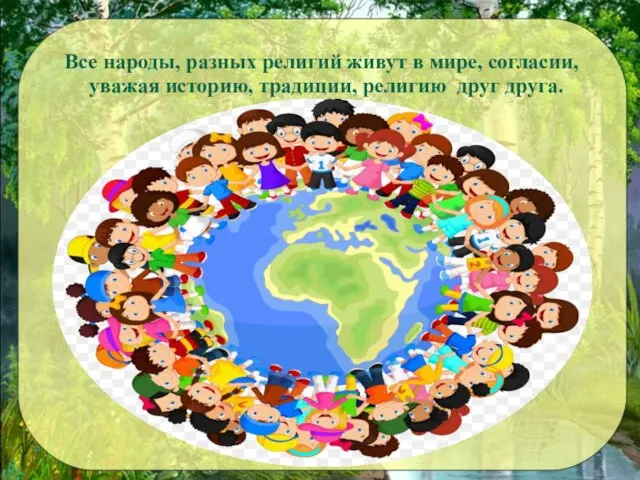 Все народы, разных религий живут в мире, согласии, уважая историю, традиции, религию друг друга.