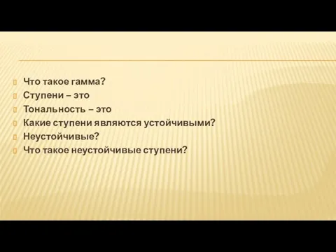 Что такое гамма? Ступени – это Тональность – это Какие ступени являются