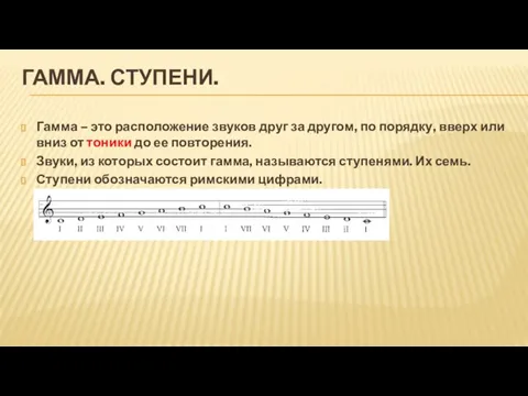 ГАММА. СТУПЕНИ. Гамма – это расположение звуков друг за другом, по порядку,