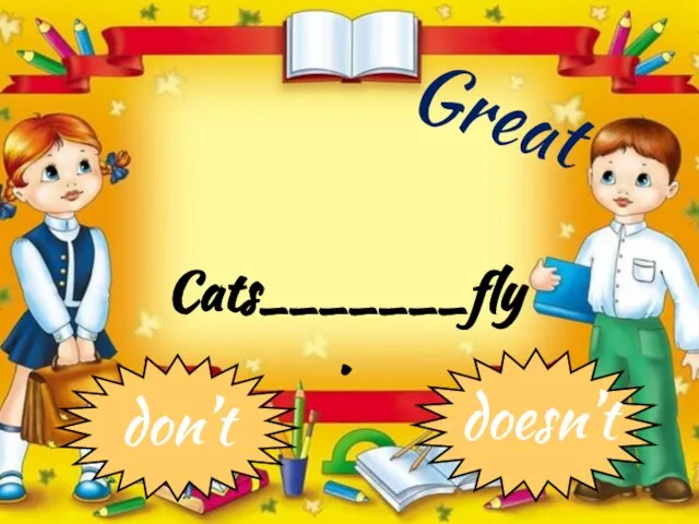 Cats_______fly. don’t doesn’t Great