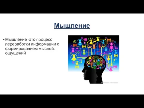 Мышление Мышление -это процесс переработки информации с формированием мыслей, ощущений