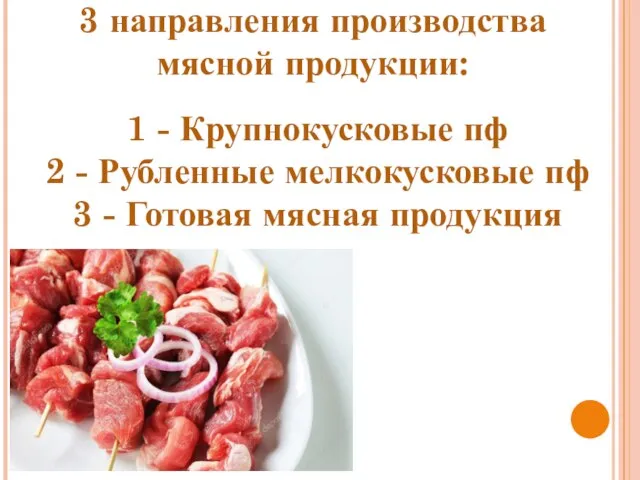 3 направления производства мясной продукции: 1 - Крупнокусковые пф 2 - Рубленные