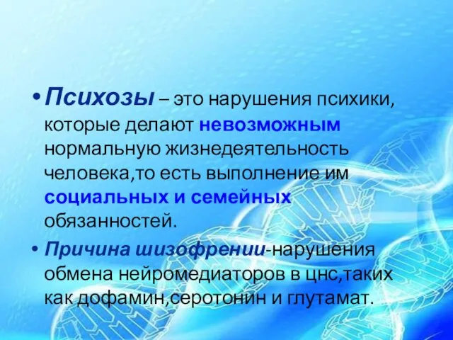 Психозы – это нарушения психики,которые делают невозможным нормальную жизнедеятельность человека,то есть выполнение