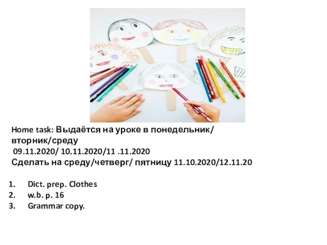 Home task: Выдаётся на уроке в понедельник/ вторник/среду 09.11.2020/ 10.11.2020/11 .11.2020 Сделать