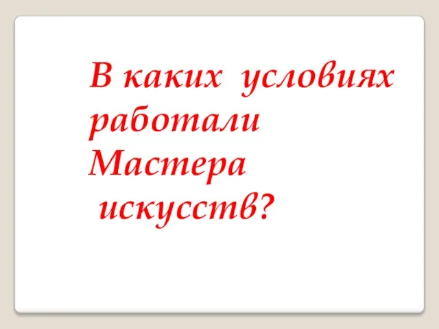 В каких условиях работали Мастера искусств?