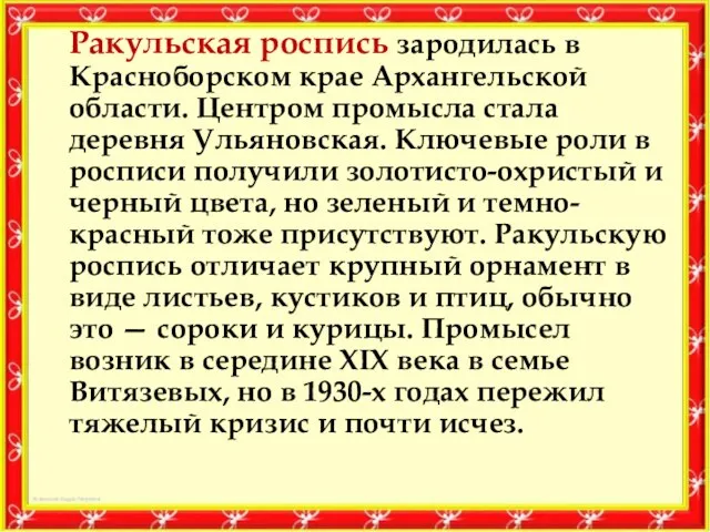 Ракульская роспись зародилась в Красноборском крае Архангельской области. Центром промысла стала деревня