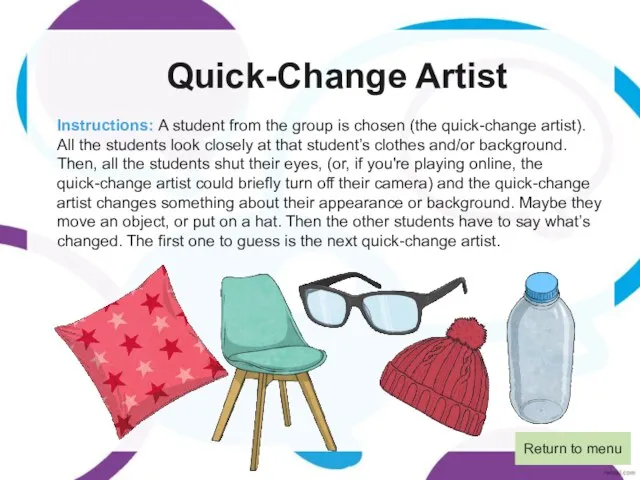 Quick-Change Artist Instructions: A student from the group is chosen (the quick-change