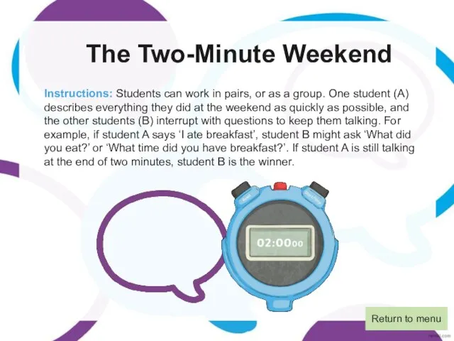 The Two-Minute Weekend Instructions: Students can work in pairs, or as a