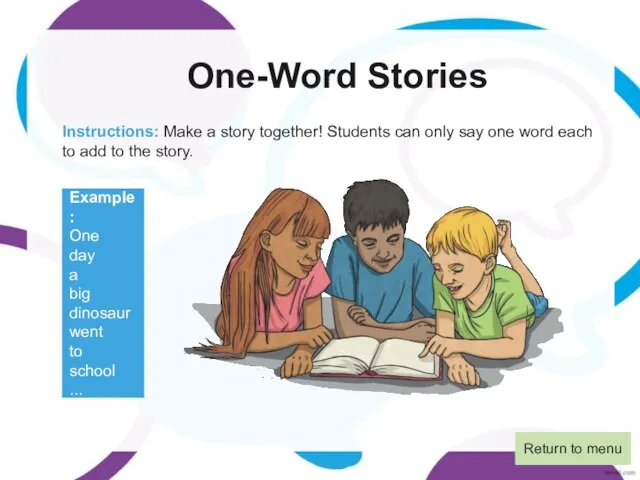 One-Word Stories Instructions: Make a story together! Students can only say one