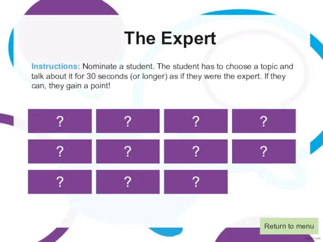The Expert Instructions: Nominate a student. The student has to choose a