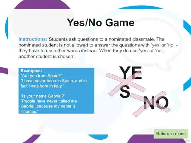 Yes/No Game Instructions: Students ask questions to a nominated classmate. The nominated