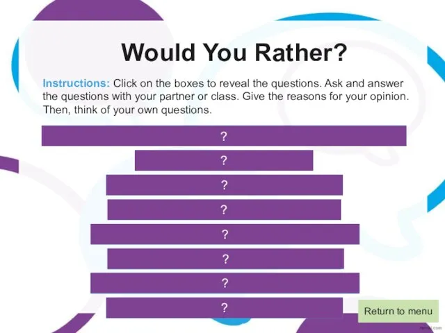 Would You Rather? Instructions: Click on the boxes to reveal the questions.