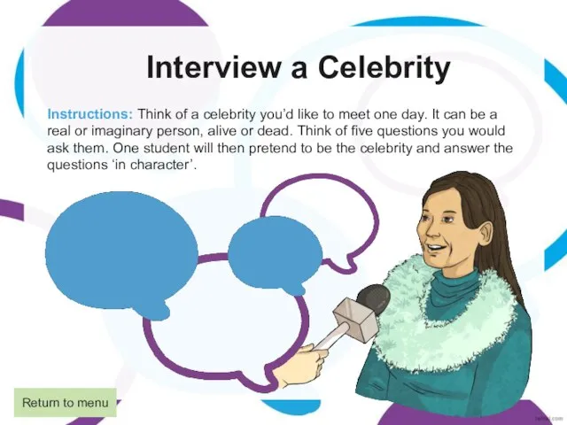Interview a Celebrity Instructions: Think of a celebrity you’d like to meet