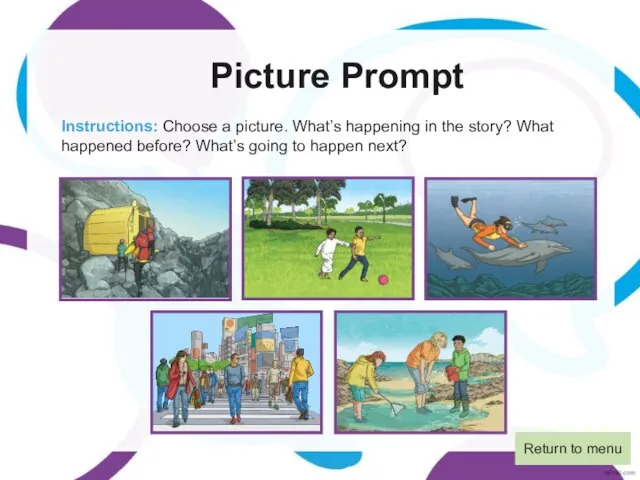 Picture Prompt Instructions: Choose a picture. What’s happening in the story? What