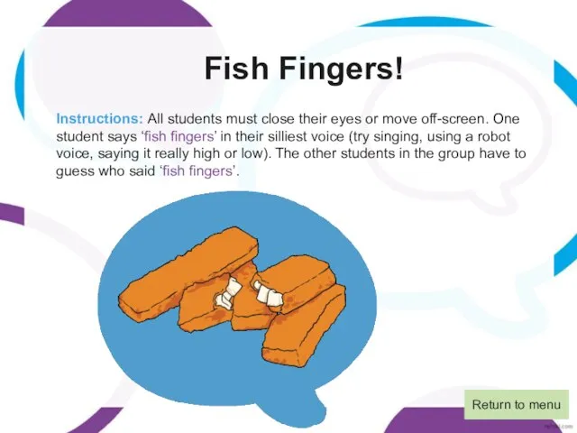 Fish Fingers! Instructions: All students must close their eyes or move off-screen.