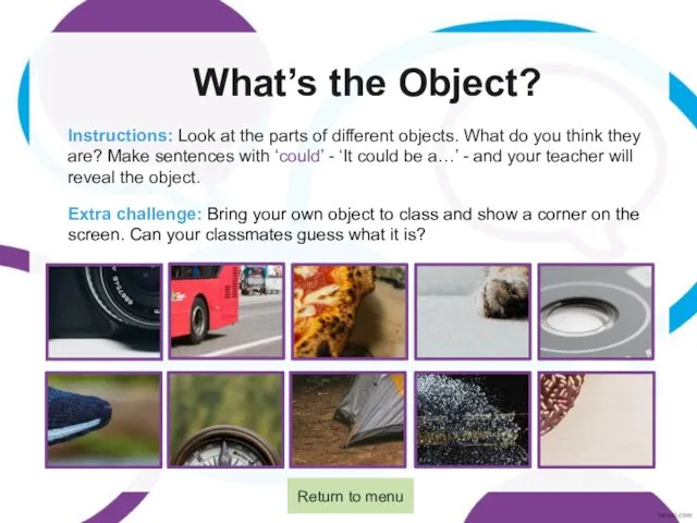 What’s the Object? Instructions: Look at the parts of different objects. What
