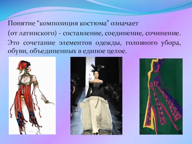 Понятие “композиция костюма” означает (от латинского) - составление, соединение, сочинение. Это сочетание
