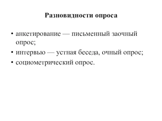 Разновидности опроса анкетирование — письменный заочный опрос; интервью — устная беседа, очный опрос; социометрический опрос.