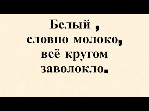 Белый , словно молоко, всё кругом заволокло.