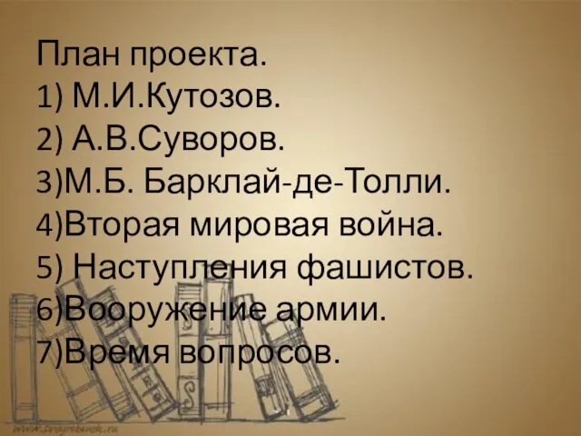 План проекта. 1) М.И.Кутозов. 2) А.В.Суворов. 3)М.Б. Барклай-де-Толли. 4)Вторая мировая война. 5)