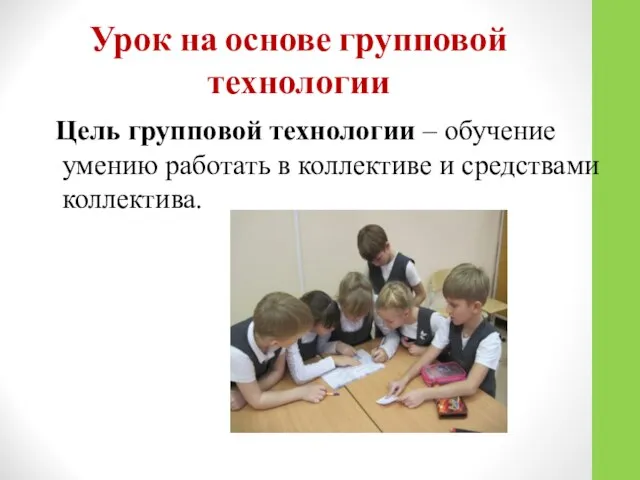 Урок на основе групповой технологии Цель групповой технологии – обучение умению работать