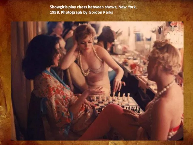 Showgirls play chess between shows, New York, 1958. Photograph by Gordon Parks