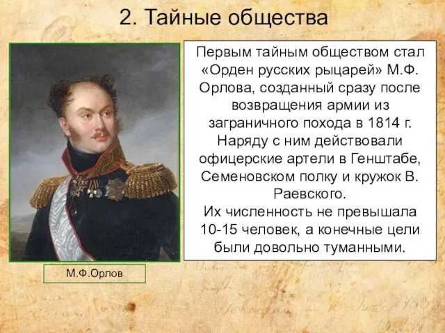 2. Тайные общества Первым тайным обществом стал «Орден русских рыцарей» М.Ф.Орлова, созданный