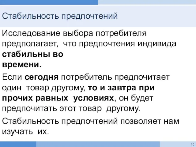 Стабильность предпочтений Исследование выбора потребителя предполагает, что предпочтения индивида стабильны во времени.