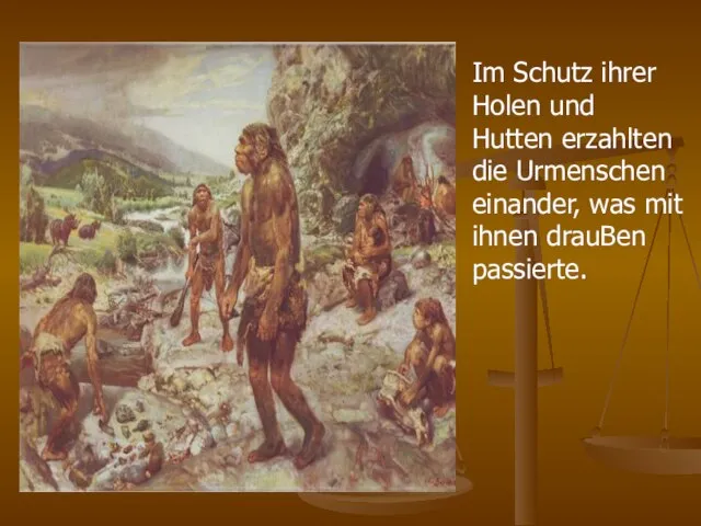 Im Schutz ihrer Holen und Hutten erzahlten die Urmenschen einander, was mit ihnen drauBen passierte.