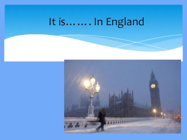 It is……. In England