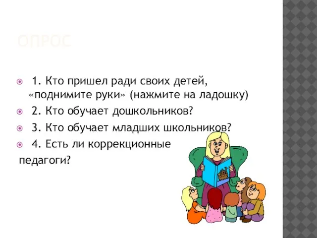 ОПРОС 1. Кто пришел ради своих детей, «поднимите руки» (нажмите на ладошку)